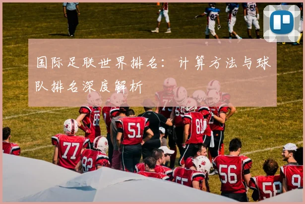 国际足联世界排名：计算方法与球队排名深度解析