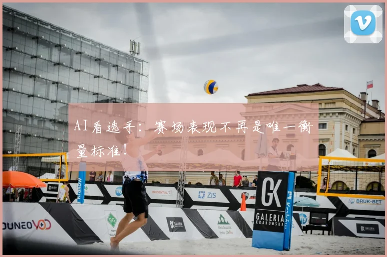 AI看选手：赛场表现不再是唯一衡量标准！