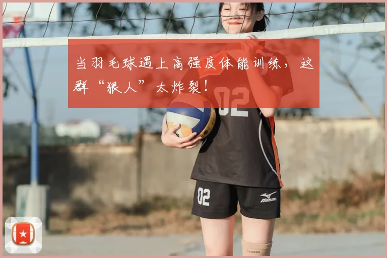 当羽毛球遇上高强度体能训练，这群“狠人”太炸裂！