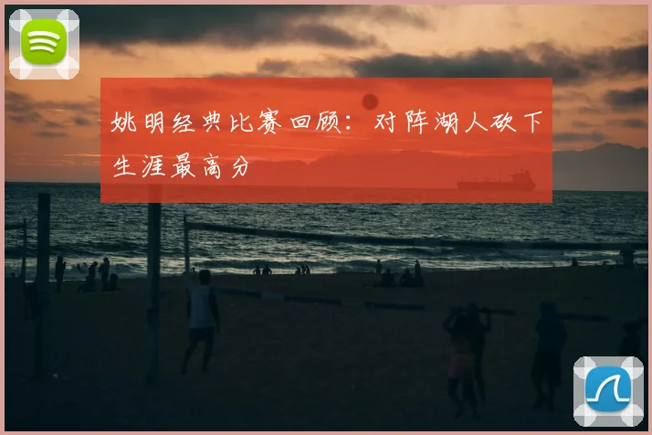 姚明经典比赛回顾：对阵湖人砍下生涯最高分