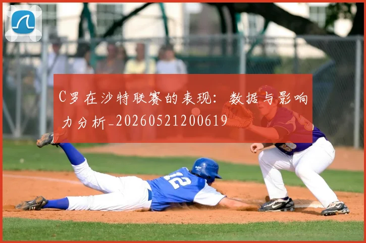 C罗在沙特联赛的表现:数据与影响力分析_20260521200619