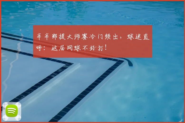 辛辛那提大师赛冷门频出，球迷直呼：这届网球不好打！