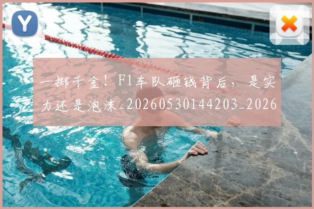 一掷千金！F1车队砸钱背后，是实力还是泡沫_20260530144203_20260702173655